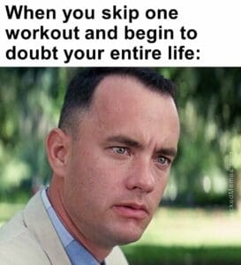 When you skip one workout and begin to doubt your entire life