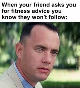 When your friend asks you for fitness advice you know they won't follow