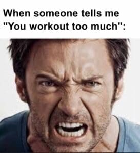 When someone tells me you workout too much