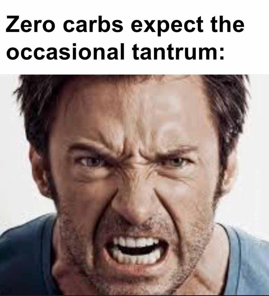 Zero carbs expect the occasional tantrum