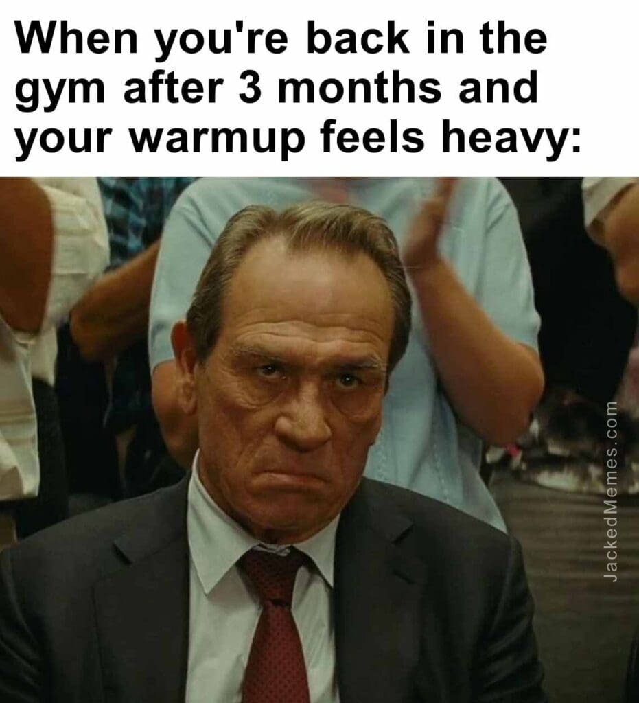 When you're back in the gym after 3 months and your warmup feels heavy