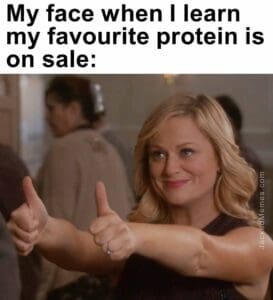 My face when i learn my favourite protein is on sale