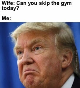 Wife can you skip the gym today  me