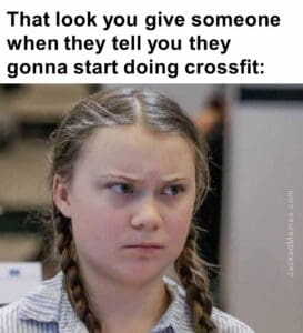 That look you give someone when they tell you they gonna start doing crossfit