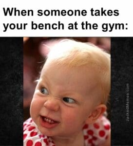 When someone takes your bench at the gym