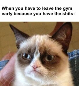 When you have to leave the gym early because you have the shits