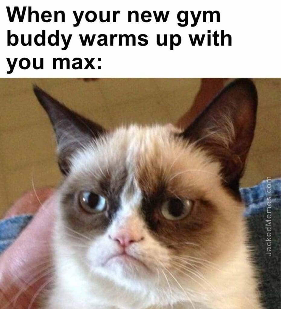 When your new gym buddy warms up with you max