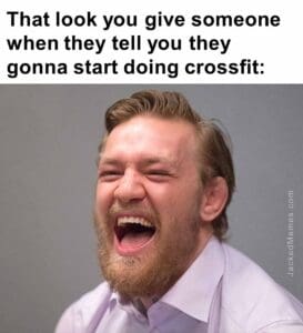 That look you give someone when they tell you they gonna start doing crossfit