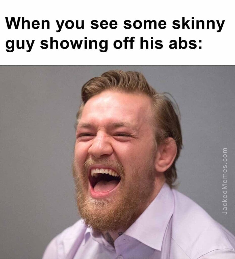 When you see some skinny guy showing off his abs