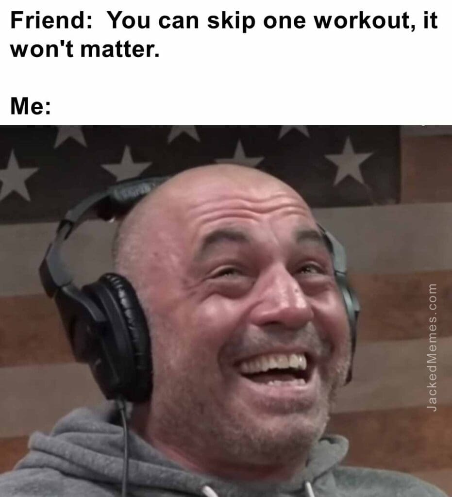 Friend  you can skip one workout, it won't matter.  me