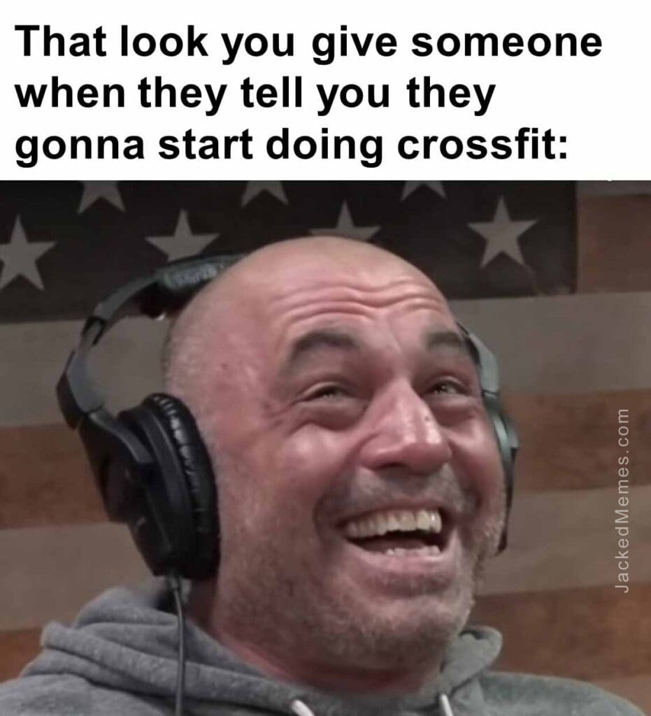 That look you give someone when they tell you they gonna start doing crossfit