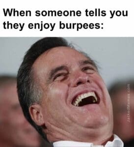 When someone tells you they enjoy burpees