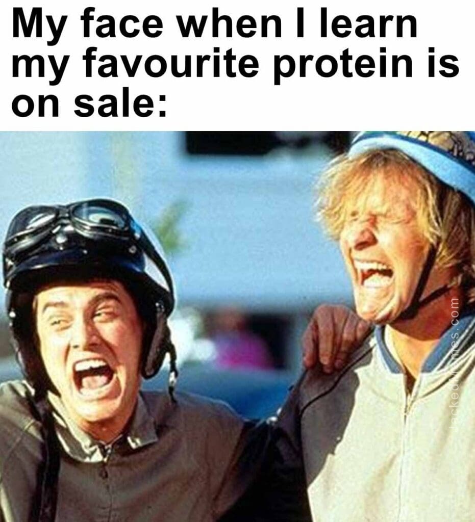 My face when i learn my favourite protein is on sale