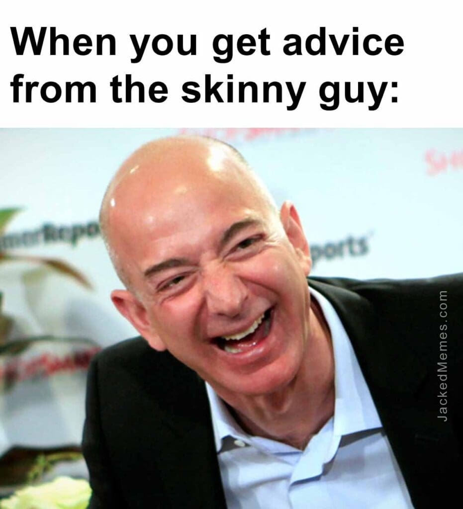 When you get advice from the skinny guy