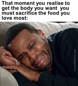 That moment you realise to get the body you want  you must sacrifice the food you love most