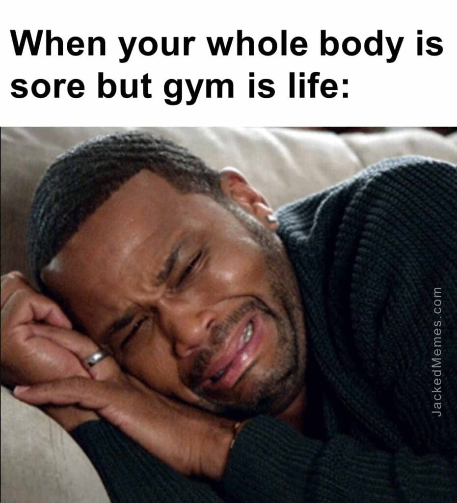 When your whole body is sore but gym is life