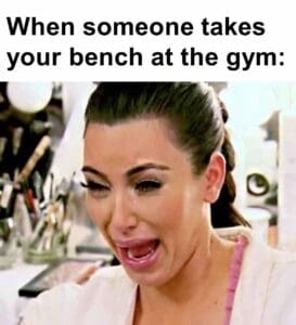 When someone takes your bench at the gym