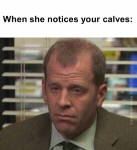 When she notices your calves