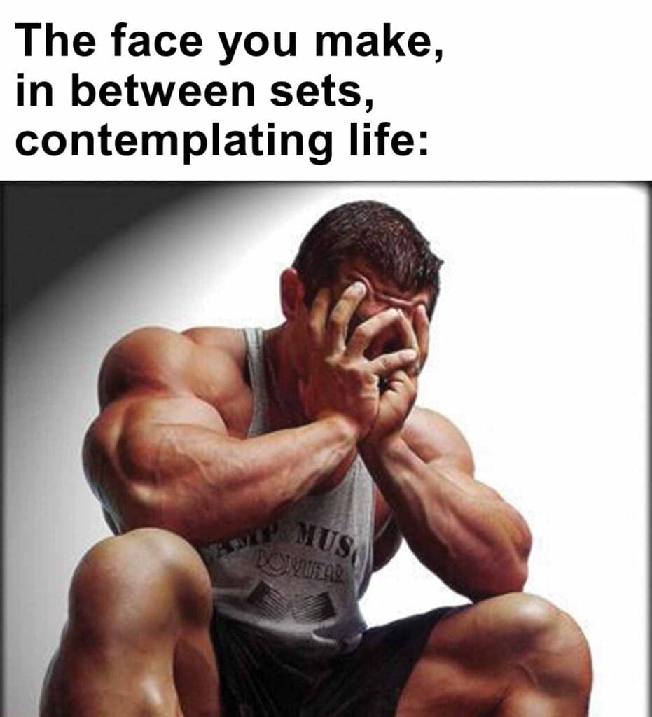 The face you make,in between sets, contemplating life