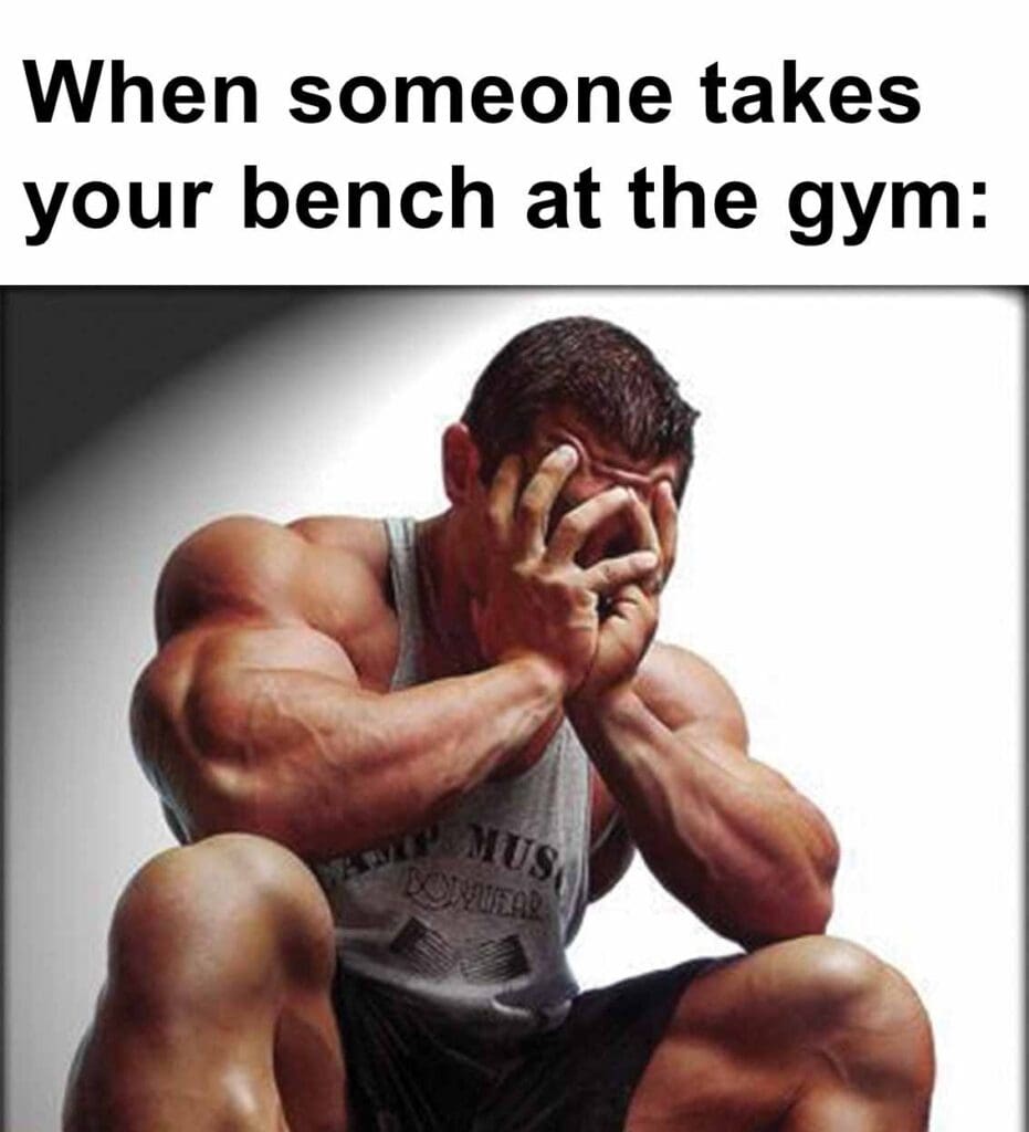 When someone takes your bench at the gym