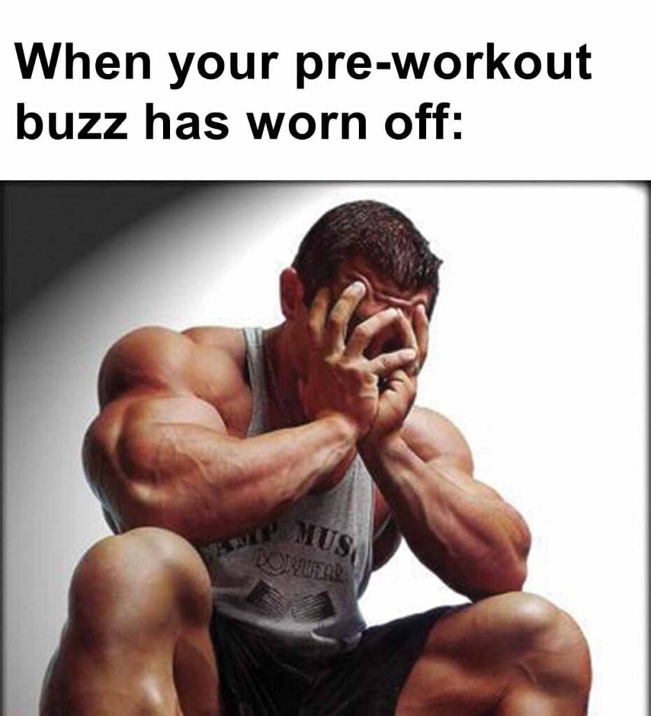 When your preworkout buzz has worn off