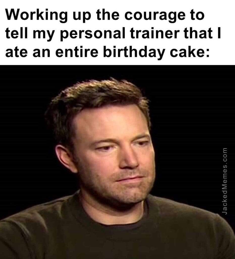 Working up the courage to tell my personal trainer that i ate an entire birthday cake