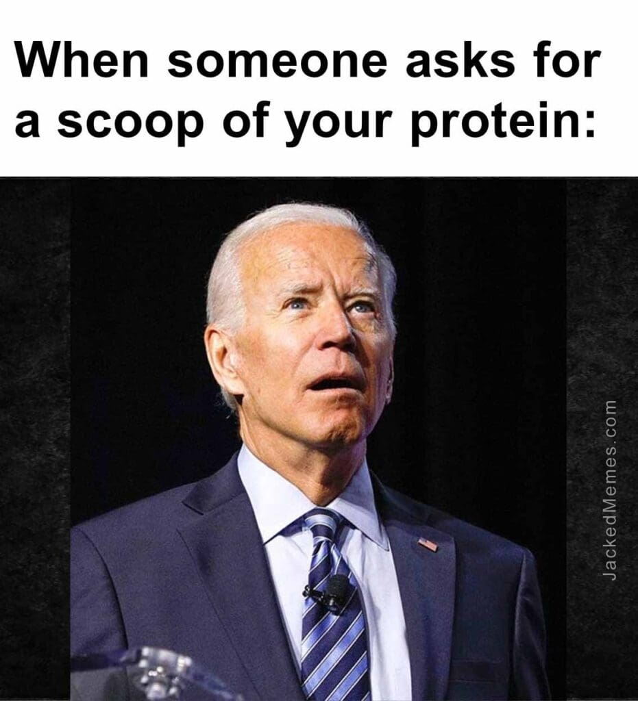 When someone asks for a scoop of your protein