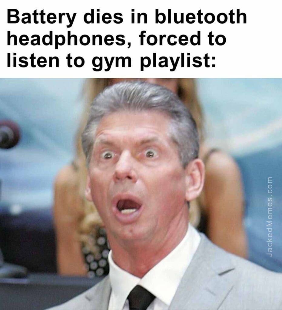 Battery dies in bluetooth headphones, forced to listen to gym playlist