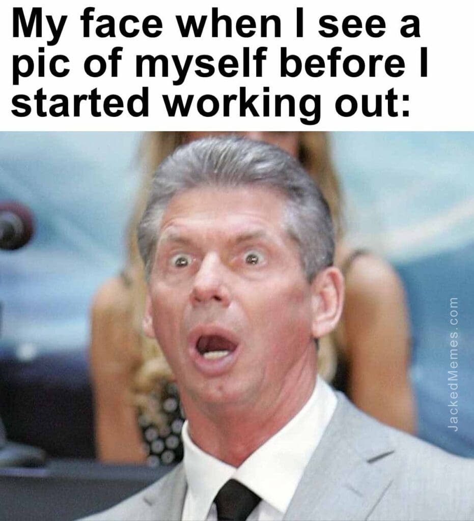 My face when i see a pic of myself before i started working out