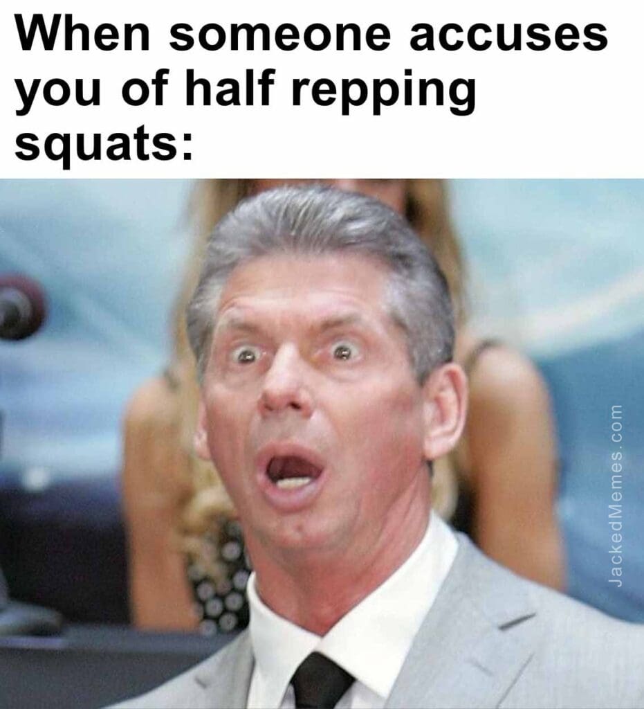 When someone accuses you of half repping squats