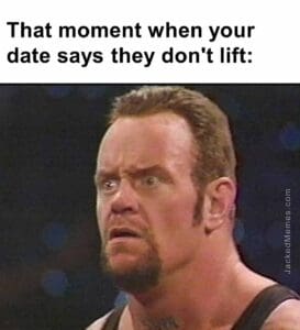 That moment when your date says they don't lift