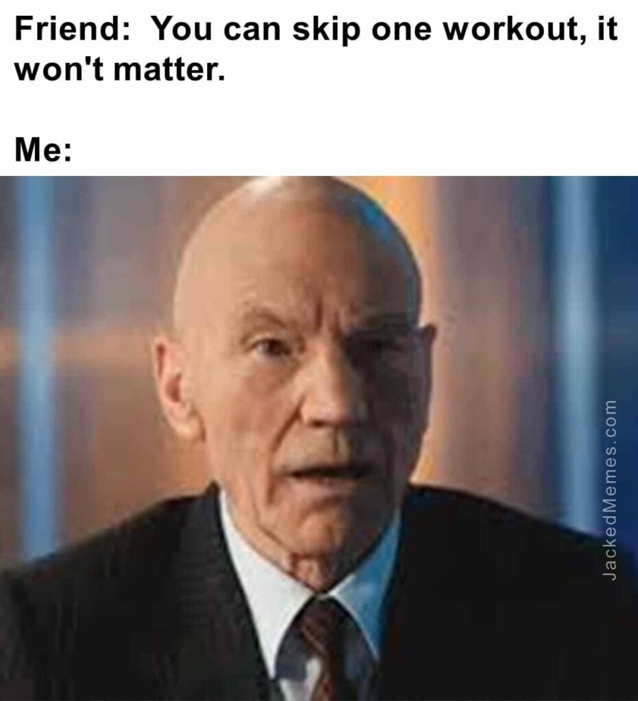 Friend  you can skip one workout, it won't matter.  me