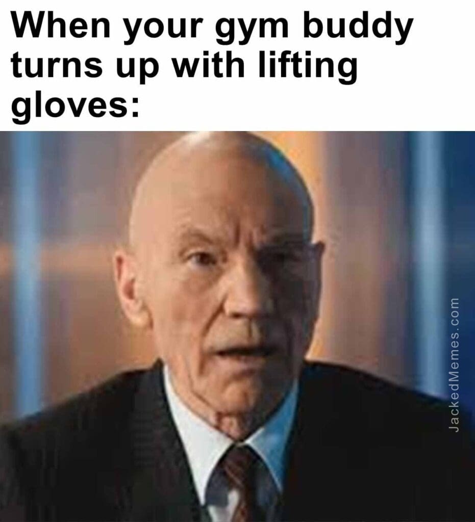 When your gym buddy turns up with lifting gloves