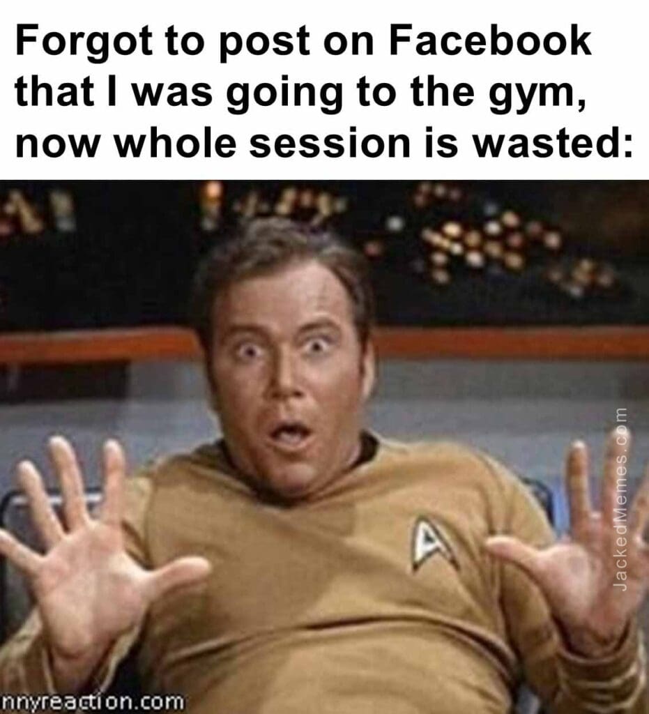 Forgot to post on facebook that i was going to the gym, now whole session is wasted