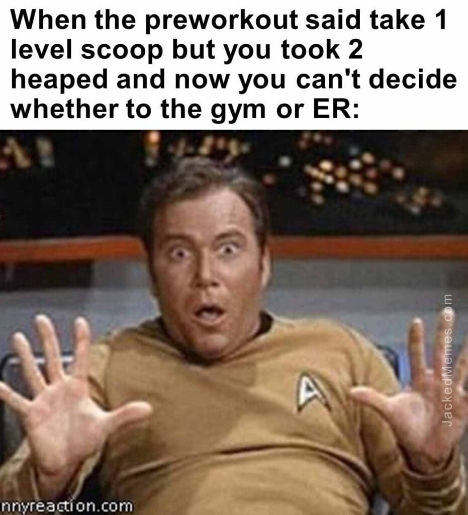 When the preworkout said take 1 level scoop but you took 2 heaped and now you can't decide whether to the gym