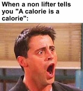 When a non lifter tells you a calorie is a calorie