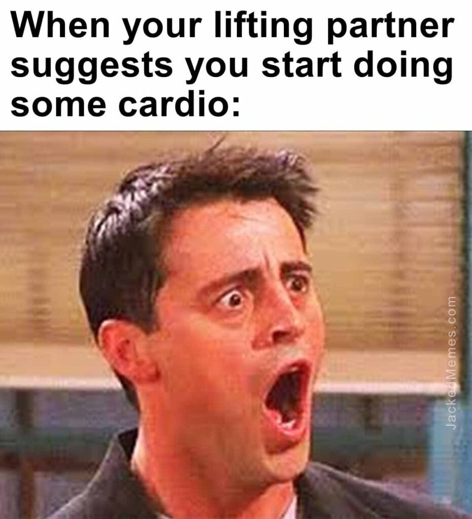 When your lifting partner suggests you start doing some cardio