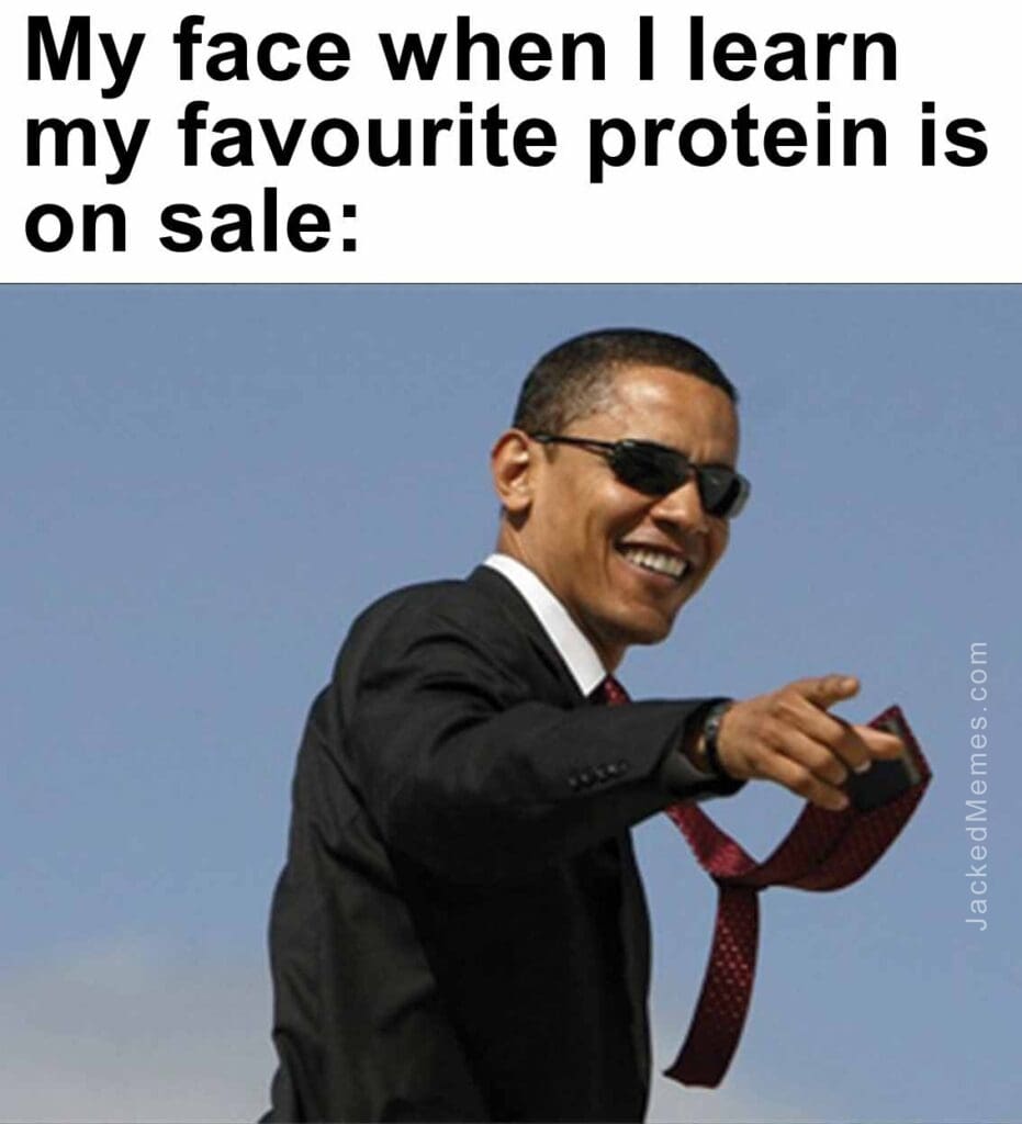 My face when i learn my favourite protein is on sale