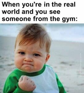 When you're in the real world and you see someone from the gym