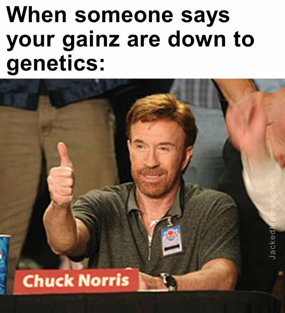 When someone says your gainz are down to genetics