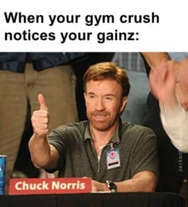 When your gym crush notices your gainz