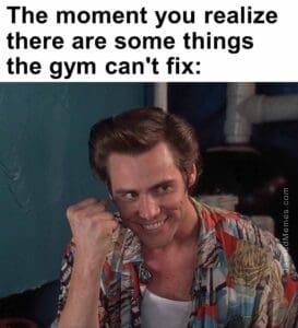 The moment you realize  there are some things the gym can't fix