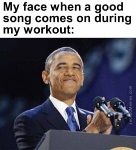 My face when a good song comes on during my workout