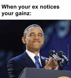 When your ex notices your gainz