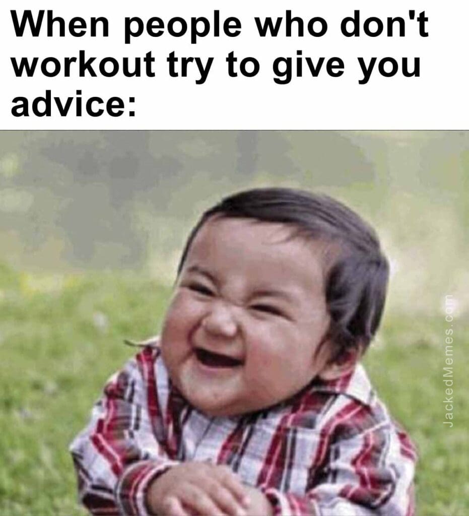 When people who don't workout try to give you advice