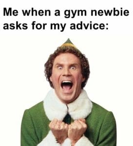 Me when a gym newbie asks for my advice