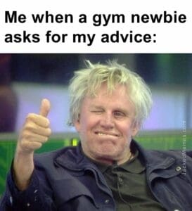 Me when a gym newbie asks for my advice