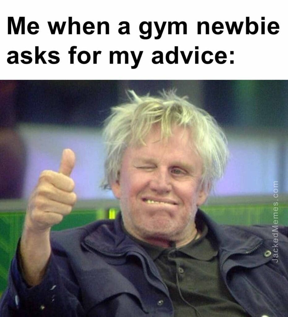 Me when a gym newbie asks for my advice