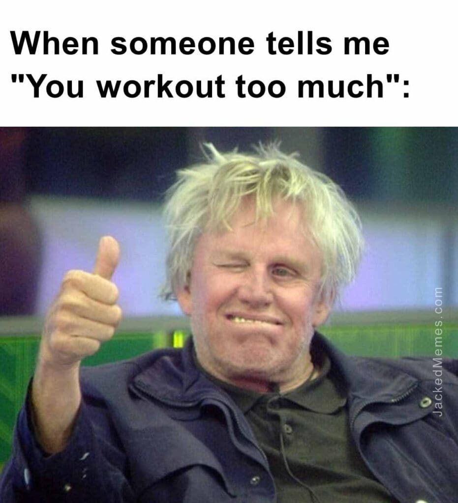 When someone tells me you workout too much