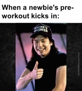 When a newbie's preworkout kicks in